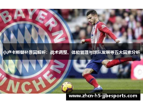 小卢卡斯替补原因解析：战术调整、体能管理与球队发展等五大因素分析