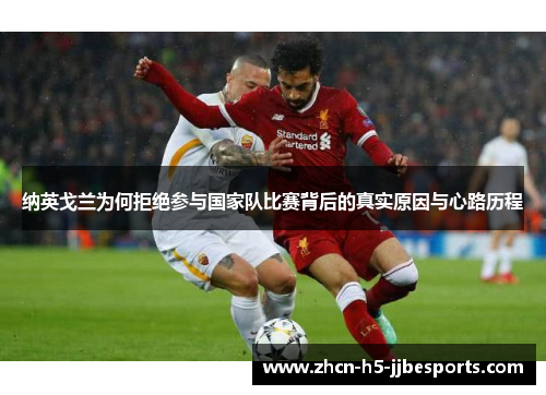 纳英戈兰为何拒绝参与国家队比赛背后的真实原因与心路历程