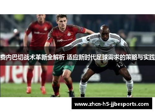 费内巴切战术革新全解析 适应新时代足球需求的策略与实践 费内巴切战术革新全解析 适应新时代足球需求的策略与实践