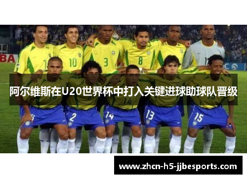 阿尔维斯在U20世界杯中打入关键进球助球队晋级