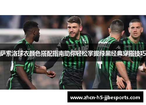 萨索洛球衣颜色搭配指南助你轻松掌握绿黑经典穿搭技巧