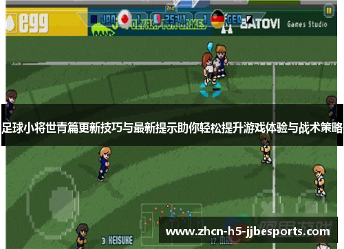 足球小将世青篇更新技巧与最新提示助你轻松提升游戏体验与战术策略