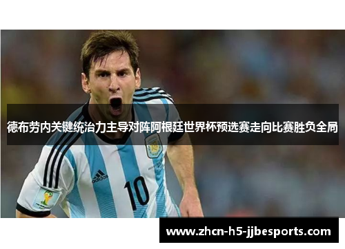 德布劳内关键统治力主导对阵阿根廷世界杯预选赛走向比赛胜负全局