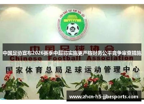 中国足协宣布2026赛季中超将实施更严格财务公平竞争审查措施 中国足协宣布2026赛季中超将实施更严格财务公平竞争审查措施